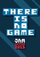 There Is No Game: Jam Edition 2015