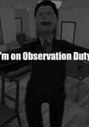 I'm on Observation Duty
