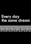 Every Day the Same Dream