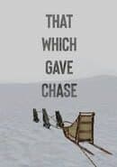 That Which Gave Chase
