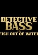Detective Bass: Fish Out Of Water
