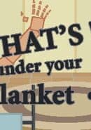What's under your blanket !?